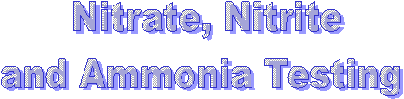 Nitrate, Nitrite
and Ammonia Testing 